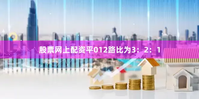 股票网上配资平012路比为3：2：1