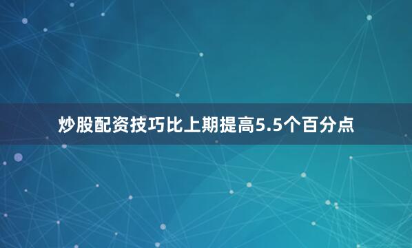 炒股配资技巧比上期提高5.5个百分点