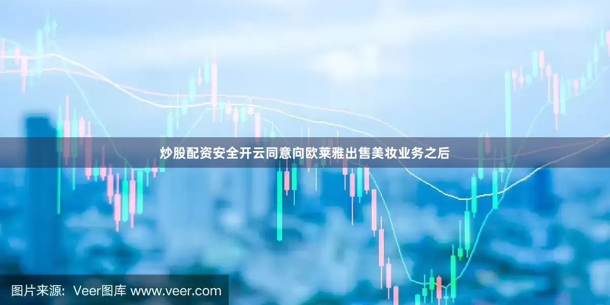 炒股配资安全开云同意向欧莱雅出售美妆业务之后