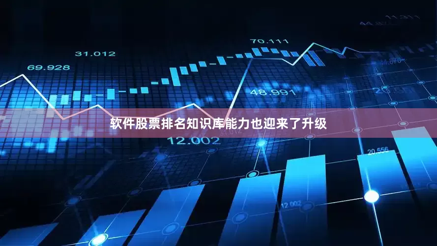 软件股票排名知识库能力也迎来了升级